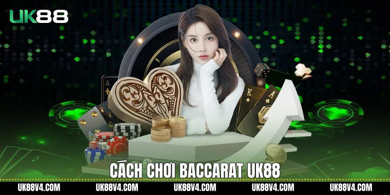 Cách Chơi Baccarat Chuẩn Xác Và Dễ Hiểu Trên UK88 Cách chơi Baccarat UK88