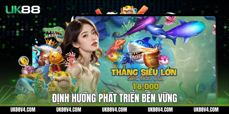 Bắn Cá UK88 Và Trải Nghiệm Giải Trí Đại Dương Ổn Định Định hướng phát triển bền vững
