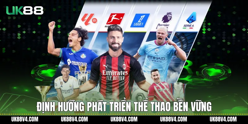 Thể Thao UK88 Và Hệ Sinh Thái Trải Nghiệm Toàn Diện Định hướng phát triển thể thao bền vững