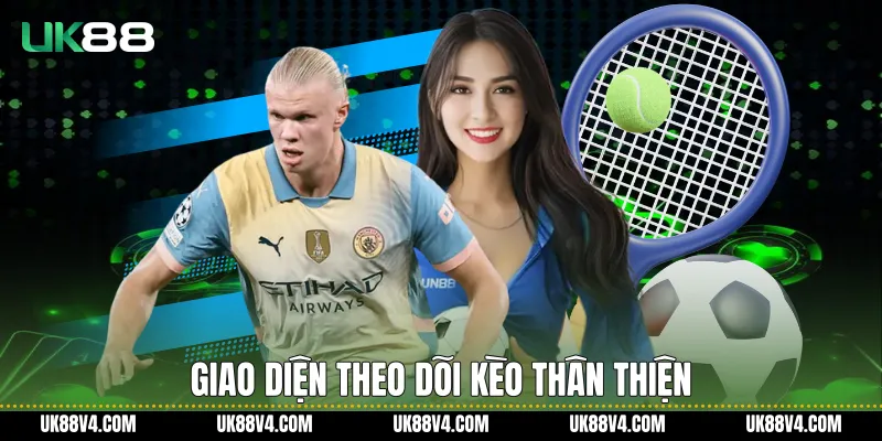 Kèo Cá Cược Châu Á UK88 Rõ Ràng, Ổn Định Và Dễ Hiểu Giao diện theo dõi kèo thân thiện