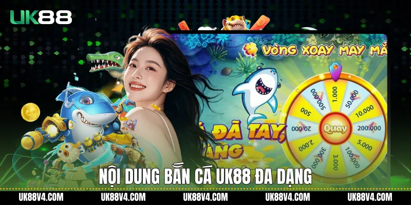Bắn Cá UK88 Và Trải Nghiệm Giải Trí Đại Dương Ổn Định Nội dung bắn cá UK88 đa dạng