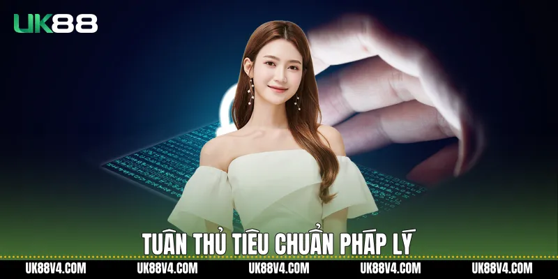 Quyền Riêng Tư Trên UK88 Và Cam Kết Bảo Mật Người Dùng Tuân thủ tiêu chuẩn pháp lý