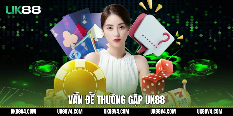 Vấn Đề Thường Gặp Trên UK88 Và Trải Nghiệm Thực Tế Vấn đề thường gặp UK88